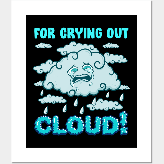 For Crying Out Cloud Rain Weather Meteorology Pun Wall Art by theperfectpresents